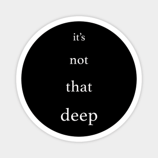 it's not that deep Magnet